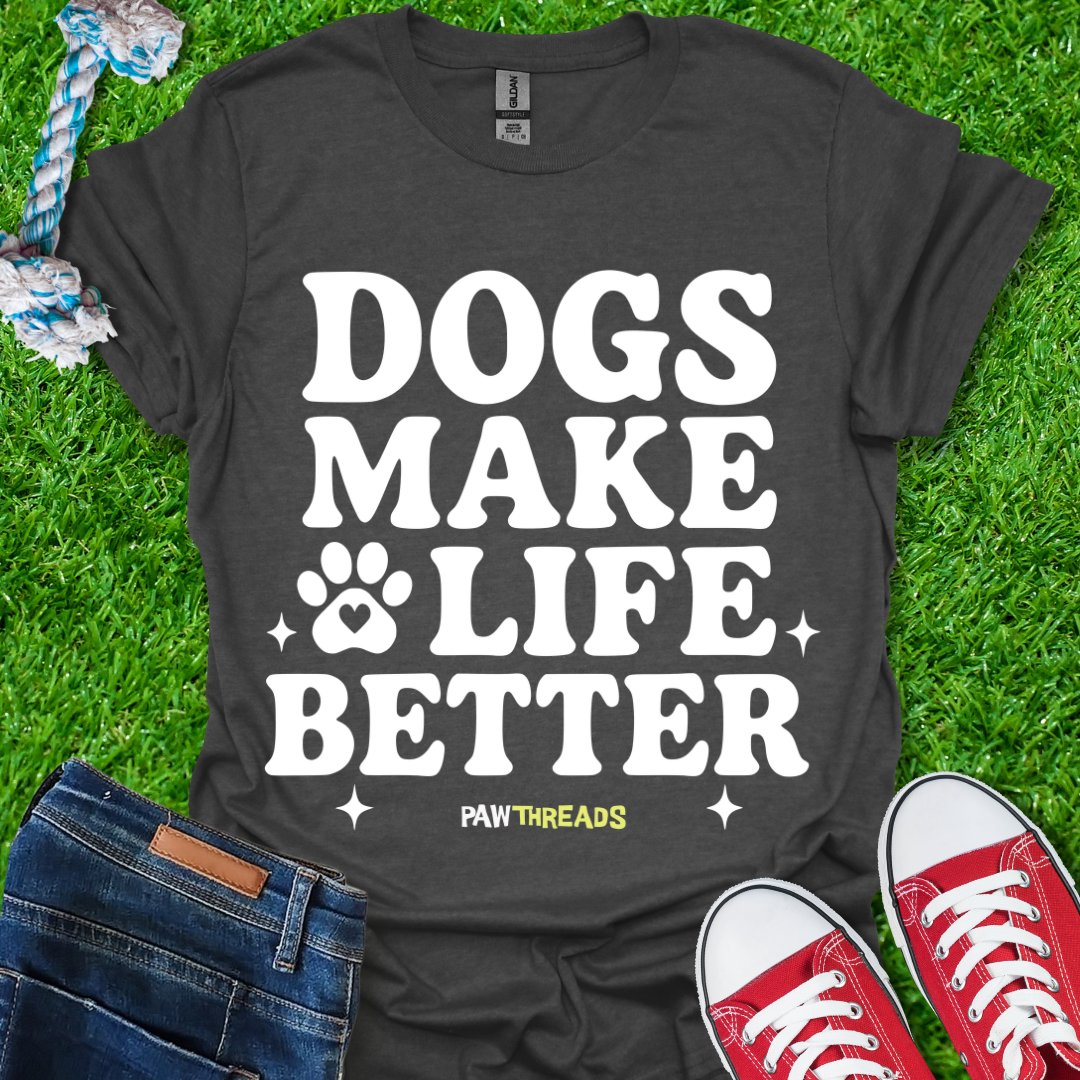 Dogs Makes Life Better T-Shirt