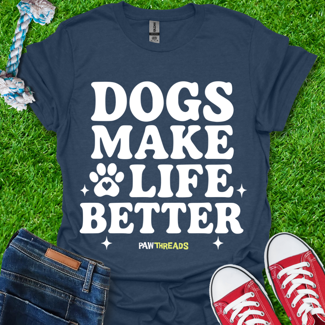 Dogs Makes Life Better T-Shirt