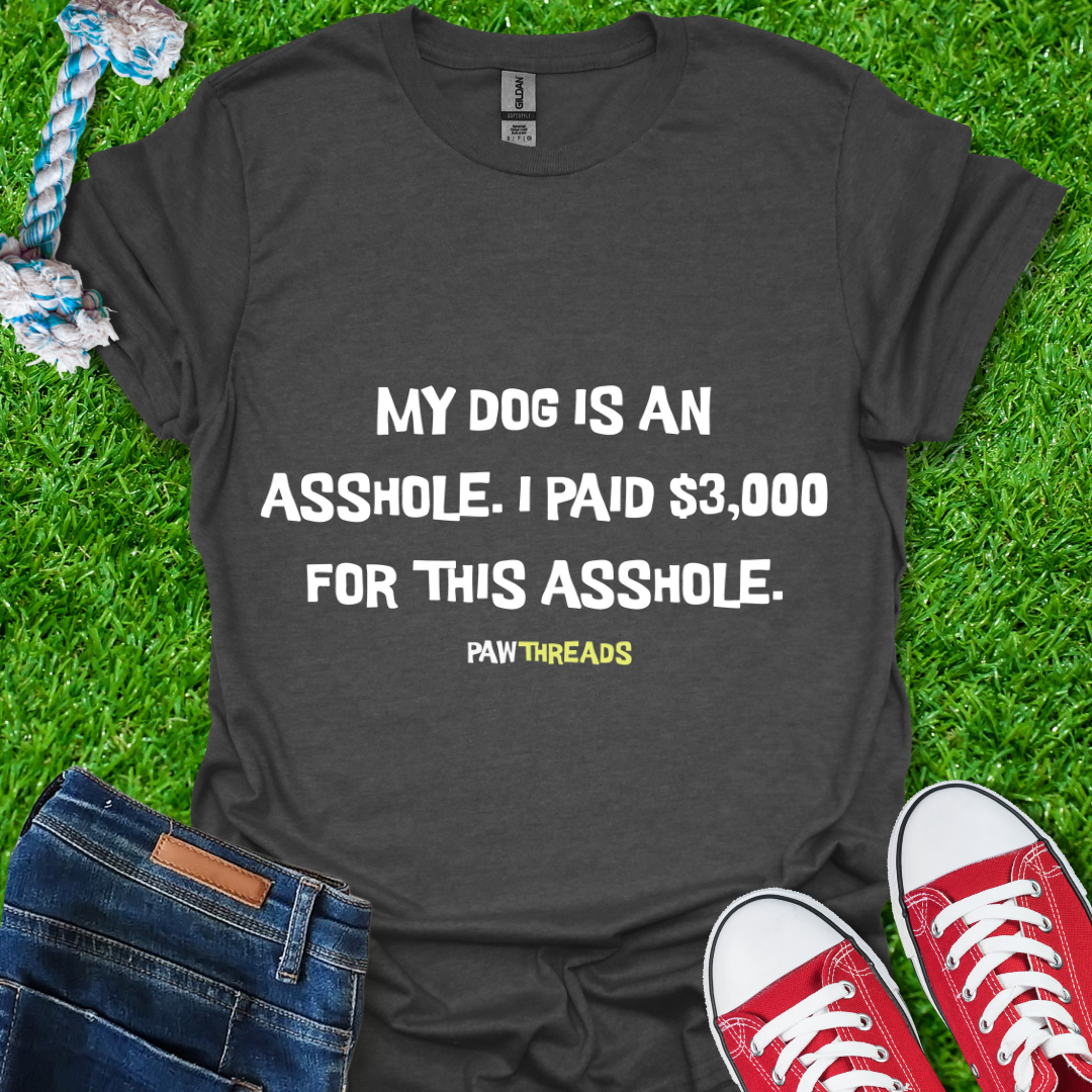 Dog is An A**hole T-Shirt